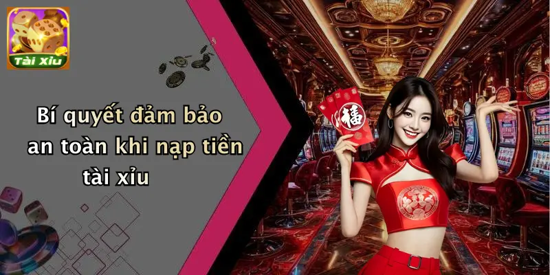 Bí quyết đảm bảo an toàn khi nạp tiền tài xỉu