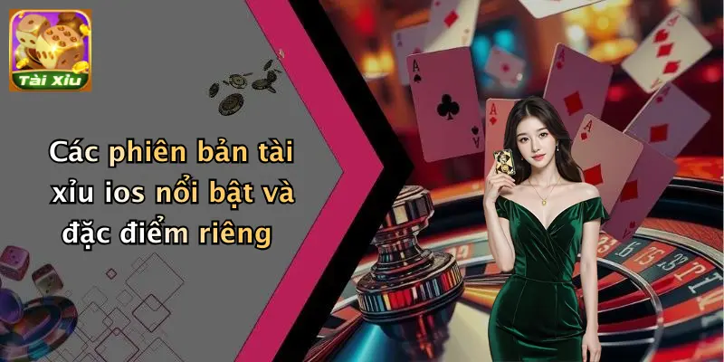 Các phiên bản tài xỉu ios nổi bật và đặc điểm riêng