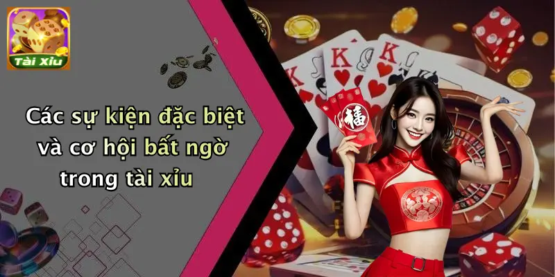 Các sự kiện đặc biệt và cơ hội bất ngờ trong tài xỉu