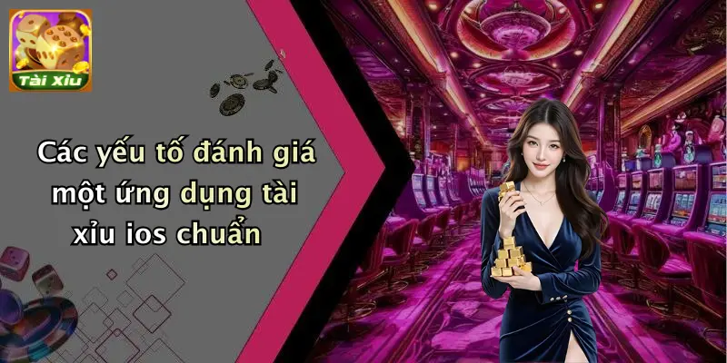 Các yếu tố đánh giá một ứng dụng tài xỉu ios chuẩn