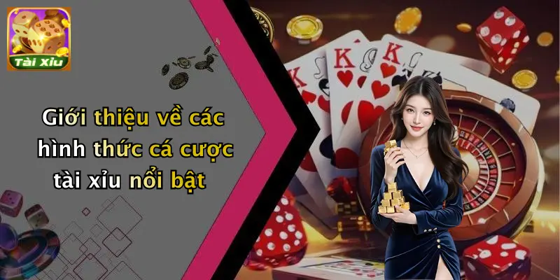 Giới thiệu về các hình thức cá cược tài xỉu nổi bật