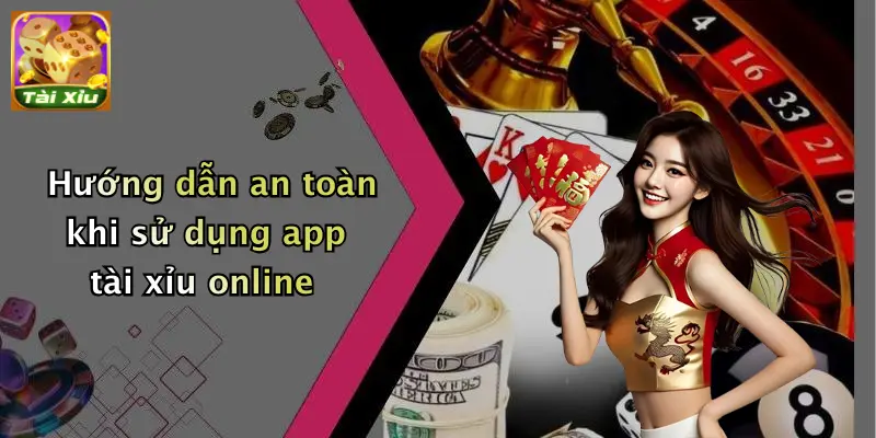 Hướng dẫn an toàn khi sử dụng app tài xỉu online