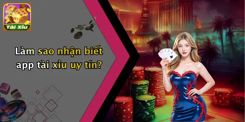 Làm sao nhận biết app tài xỉu uy tín?