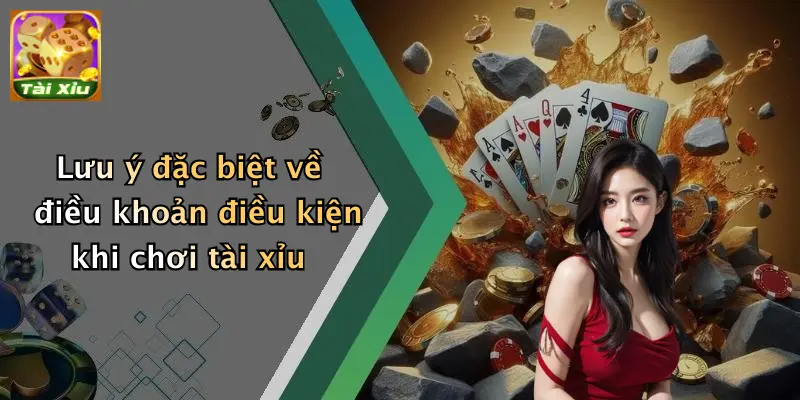 Lưu ý đặc biệt về điều khoản điều kiện khi chơi tài xỉu
