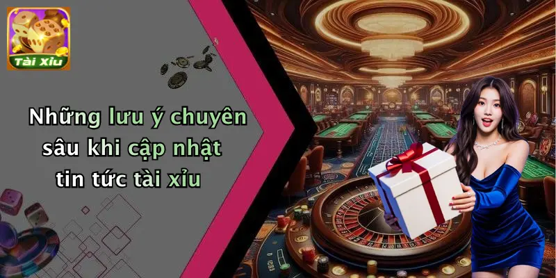 Những lưu ý chuyên sâu khi cập nhật tin tức tài xỉu