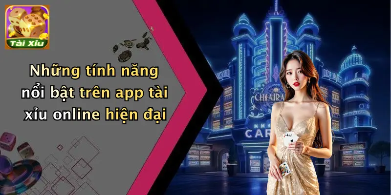 Những tính năng nổi bật trên app tài xỉu online hiện đại