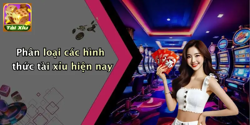 Phân loại các hình thức tài xỉu hiện nay