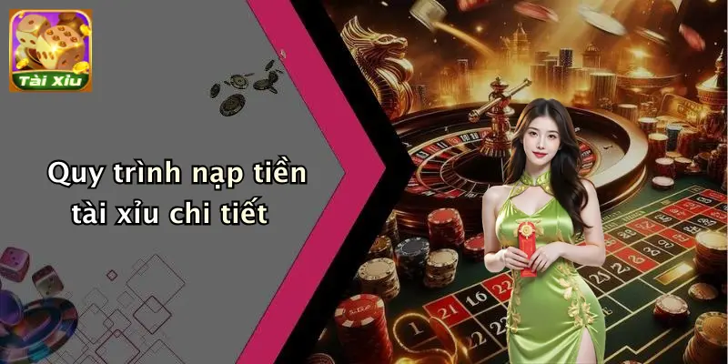 Quy trình nạp tiền tài xỉu chi tiết
