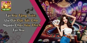 Tài Xỉu Tặng Tiền: Ưu Đãi Đặc Sắc Cho Người Chơi Yêu Thích Tài Xỉu