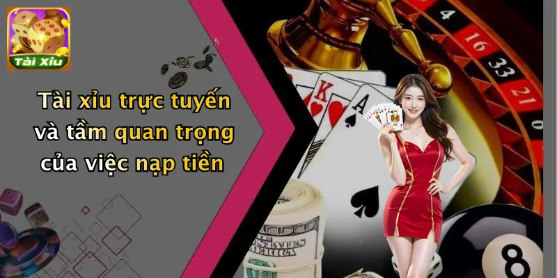 Tài xỉu trực tuyến và tầm quan trọng của việc nạp tiền
