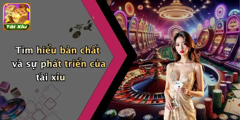 Tìm hiểu bản chất và sự phát triển của tài xỉu