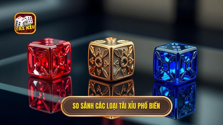 Bảng so sánh các loại tài xỉu phổ biến hiện nay