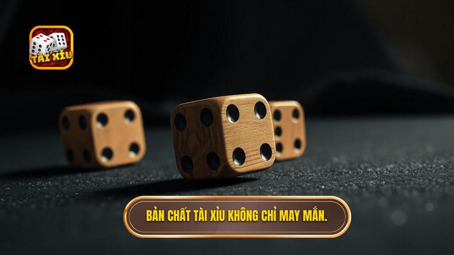 1. Bản chất Tài Xỉu không chỉ may mắn.